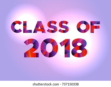 The words CLASS OF 2018 written in colorful abstract word art on a vibrant background. Vector EPS 10 available.