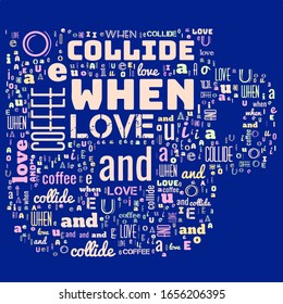Words cloud in the shape of a mug containing sentence When Love And Coffee Collide