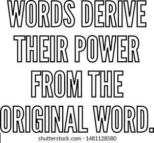 Words derive their power from the original word