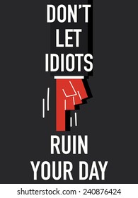 Words DO NOT LET IDIOTS RUIN YOUR DAY