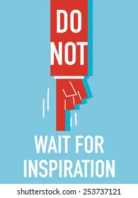 Words DO NOT WAIT FOR INSPIRATION