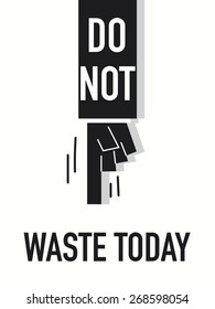 Words DO NOT WASTE TODAY