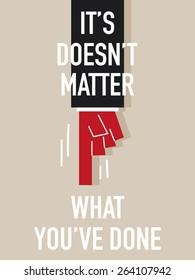 Words IT'S DOES NOT MATTER WHAT YOU HAVE DONE