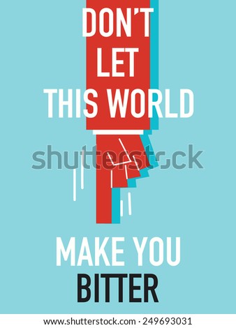 Words DON'T LET THIS WORLD MAKE YOU BITTER