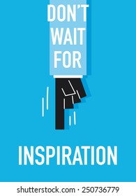 Words DON'T WAIT FOR INSPIRATION