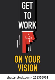 Words GET TO WORK ON YOUR VISION