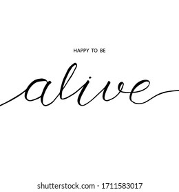Words "Happy to be alive". Card or poster design with block letters and script. Hand lettering of "alive". Motivating phrase in minimalistic design.