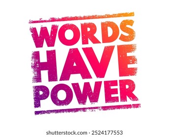 Words Have Power - means that what we say can significantly influence thoughts, emotions, and actions, text concept stamp