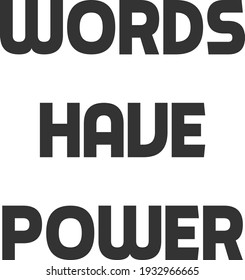 Words have power, Strong words for print or use as poster, card, flyer or T Shirt