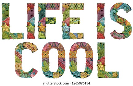 Words LIFE IS COOL. Vector decorative zentangle object