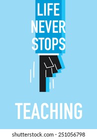 Words LIFE NEVER STOPS TEACHING