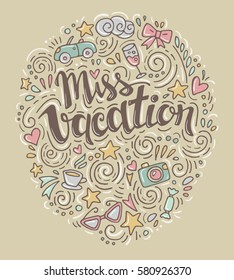 Words Miss Vacation. Vector inspirational quote with doodle ornament. Travel signs. Hand lettering. Can be printed on T-shirts, bags, posters, invitations, cards, phone cases, pillows.