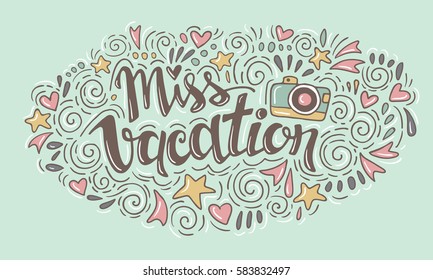 Words Miss Vacation. Vector inspirational quote with doodle ornament. Travel signs. Hand lettering. Can be printed on T-shirts, bags, posters, invitations, cards, phone cases, pillows.