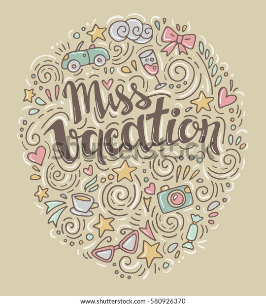 Words\
Miss Vacation. Vector inspirational quote with doodle ornament.\
Travel signs. Hand lettering. Can be printed on T-shirts, bags,\
posters, invitations, cards, phone cases,\
pillows.
