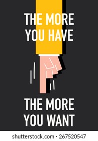 Words THE MORE YOU HAVE THE MORE YOU WANT