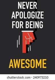 Words NEVER APOLOGIZE FOR BEING AWESOME
