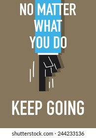 Words NO MATTER WHAT YOU DO KEEP GOING