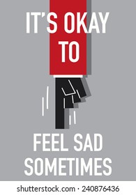 Words IT'S OK TO FEEL SAD SOMETIMES