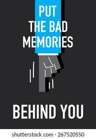 Words PUT THE BAD MEMORIES BEHIND YOU