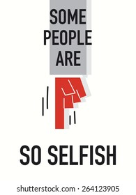 Words SOME PEOPLE ARE SO SELFISH