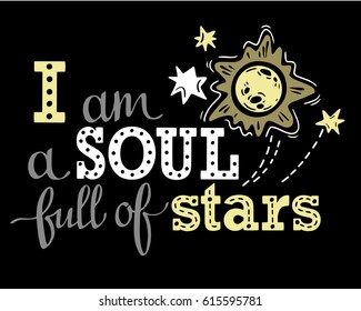 Words: I am a Soul full of Stars. Vector galaxy inspirational quote. Hand lettering, typographic element for your design. Can be printed on T-shirts, bags, posters, invitations, cards, pillows.