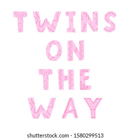 The words 'Twins on the way'. Vector color illustration. Inscription to determine the sex of the unborn baby. Doodle style. letters with geometric elements drawn by hand, isolated on white background.