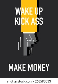 Words WAKE UP KICK ASS MAKE MONEY