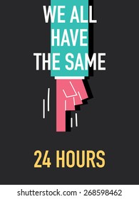 Words WE ALL HAVE THE SAME TWENTY FOUR HOURS