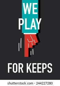 Words WE PLAY FOR KEEPS