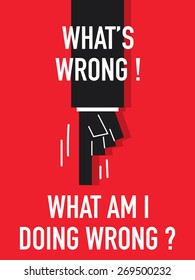 Words WHAT'S WRONG WHAT AM I DOING WRONG