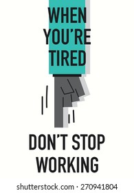 Words WHEN YOU'RE TIRED DON'T STOP WORKING