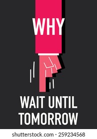 Words WHY WAIT UNTIL TOMORROW