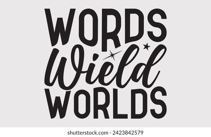 Words Wield Worlds –Writer T-Shirt Designs, Motivational Quotes With Hand Lettering Typography Vector Design, Vector Illustration With Hand-Drawn Lettering, For Poster, Hoodie, And Banner.