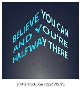 Words of wisdom and inspirational quote. "Believe you can and you're halfway there".