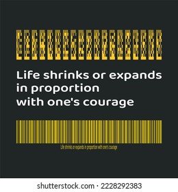 Words of wisdom and inspirational quote. "Life shrinks or expands in proportion with one's courage".