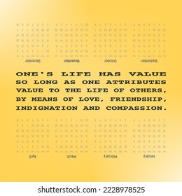 Words of wisdom and inspirational quote. "One's life has value so long as one attributes value to the life of others, by means of love, friendship, indignation and compassion".
