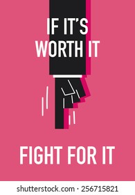 Words IF IT'S WORTH IT FIGHT FOR IT