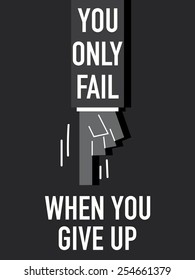 Words YOU ONLY FAIL WHEN YOU GIVE UP