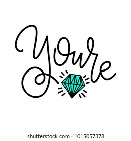 Words youre diamond. Vector inspirational quote. Hand lettering, typographic element for your design. Can be printed on T-shirts, bags, posters, invitations, cards, phone cases, pillows.