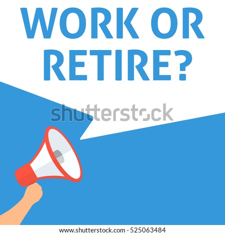 WORK OR RETIRE? Announcement. Hand Holding Megaphone With Speech Bubble. Flat Illustration