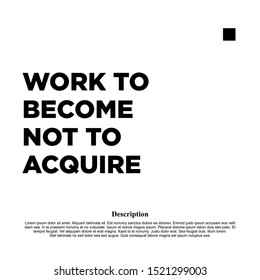 work to become not to acquire. inspiring creative motivation quote template.