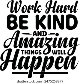 Work Hard Be Kind And Amazing Things Will Happen