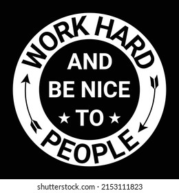 Work Hard And Be Nice To People - Uplifting Slogan T-Shirt