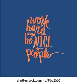 work hard and be nice to people written by hand to show how hard is the work but also be nice to people as well