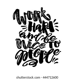 Work hard and be nice to people. Hand lettering motivation poster. Ink  modern brush calligraphy print. Handdrawn trendy design for a logo, greeting cards, invitations, posters,banners, t-shirts.