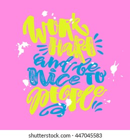 Work hard and be nice to people. Hand lettering motivation poster. Ink artistic modern brush calligraphy print. Handdrawn trendy design for a logo, greeting cards, posters,banners, t-shirts.