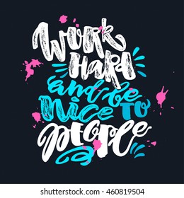 Work hard and be nice to people. Lettering motivation poster. Ink artistic modern brush calligraphy print. Handdrawn trendy design for a logo, greeting cards, invitations, posters,banners, t-shirts.