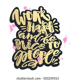 Work hard and be nice to people. Hand lettering motivation poster. Ink artistic modern brush calligraphy print. Handdrawn trendy design for a logo, greeting cards, invitations, posters,banners.