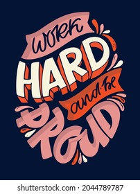 Work hard and be proud. Cute lettering hand drawn poster about life. Lettering motivation art banner. T-shirt design lettering. 