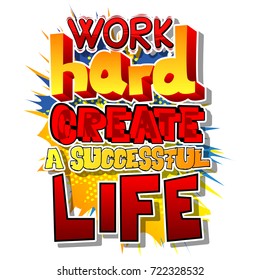 Work Hard Create a Successful Life. Vector illustrated comic book style design. Inspirational, motivational quote.